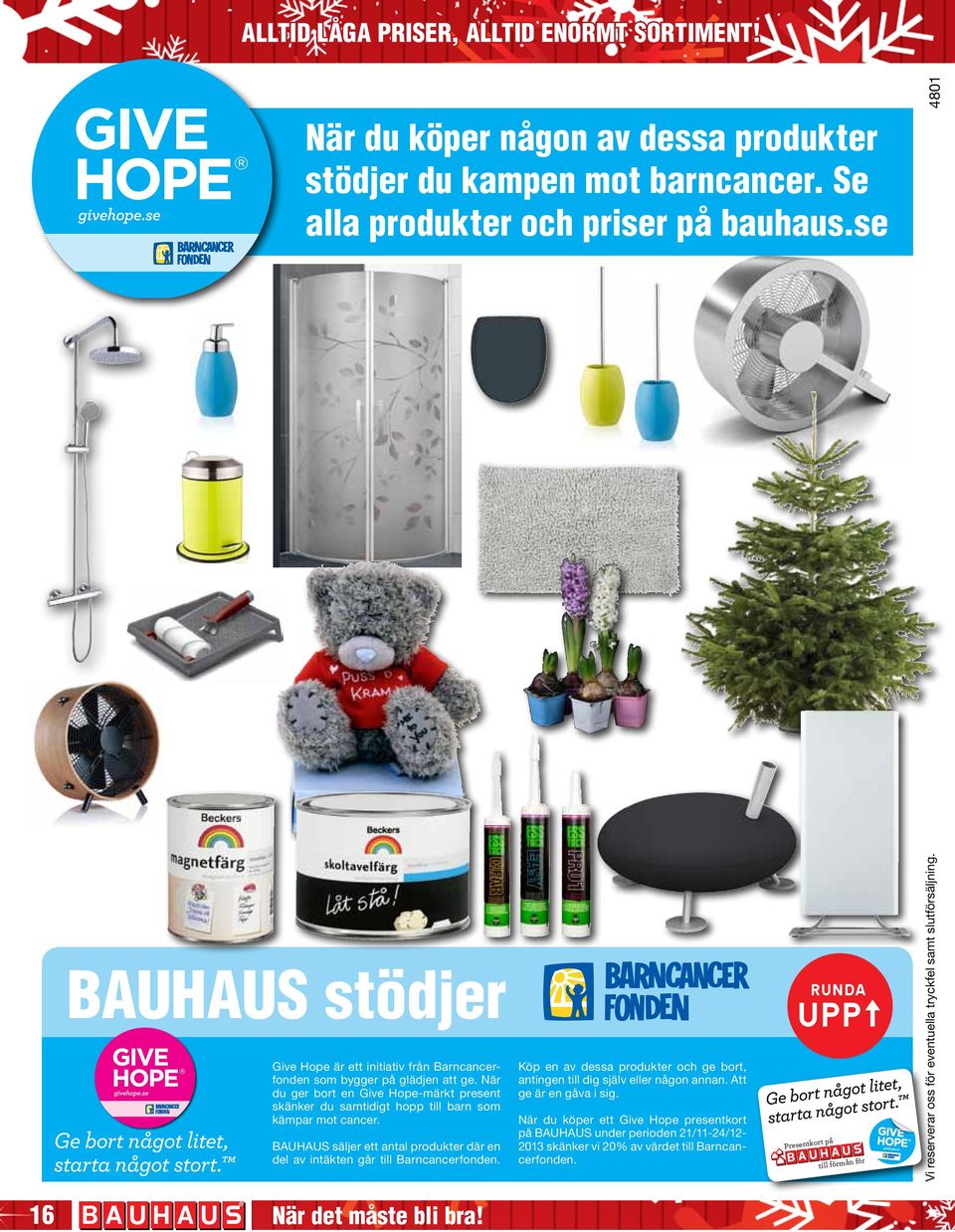 När du ger bort en Give Hope-märkt present skänker du samtidigt hopp till barn som kämpar mot cancer. BAUHAUS säljer ett antal produkter där en del av intäkten går till Barncancerfonden.