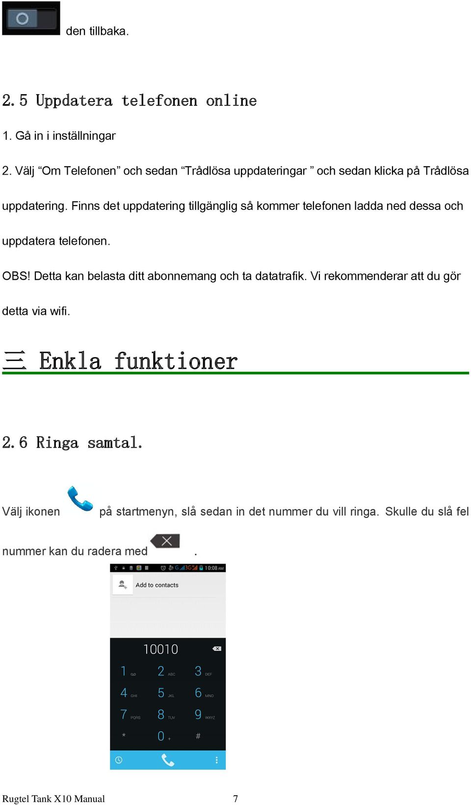 Finns det uppdatering tillgänglig så kommer telefonen ladda ned dessa och uppdatera telefonen. OBS!