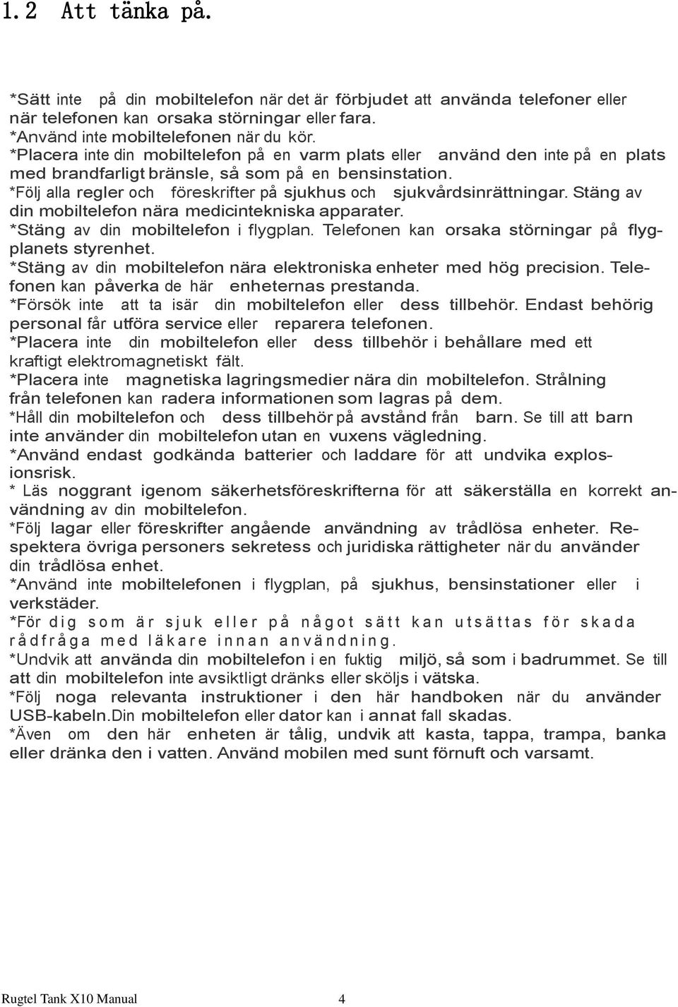 *Följ alla regler och föreskrifter på sjukhus och sjukvårdsinrättningar. Stäng av din mobiltelefon nära medicintekniska apparater. *Stäng av din mobiltelefon i flygplan.