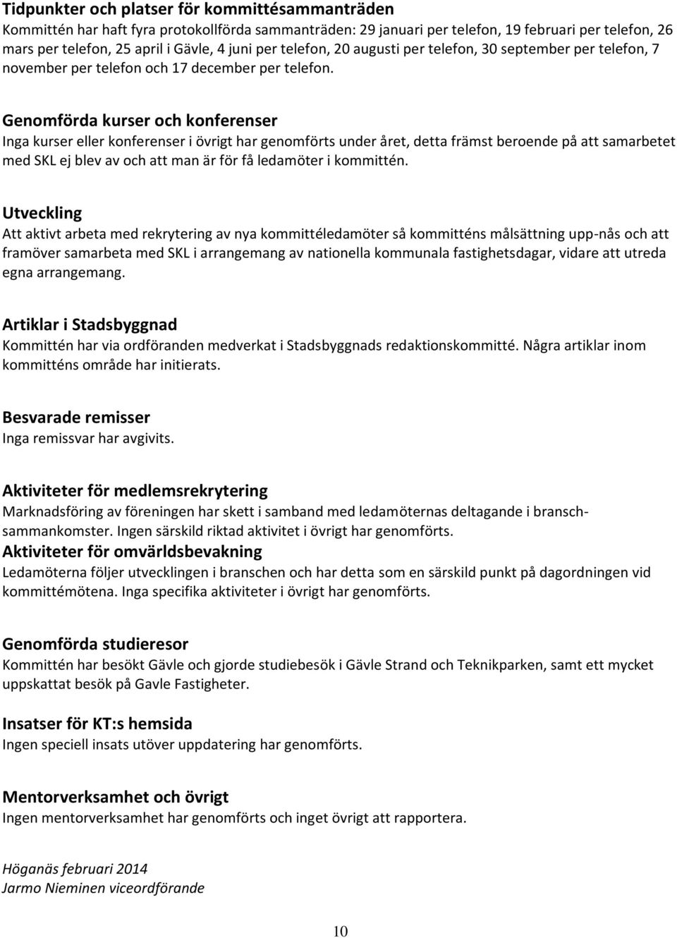 Genomförda kurser och konferenser Inga kurser eller konferenser i övrigt har genomförts under året, detta främst beroende på att samarbetet med SKL ej blev av och att man är för få ledamöter i