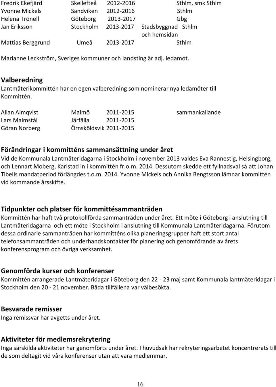 Valberedning Lantmäterikommittén har en egen valberedning som nominerar nya ledamöter till Kommittén.