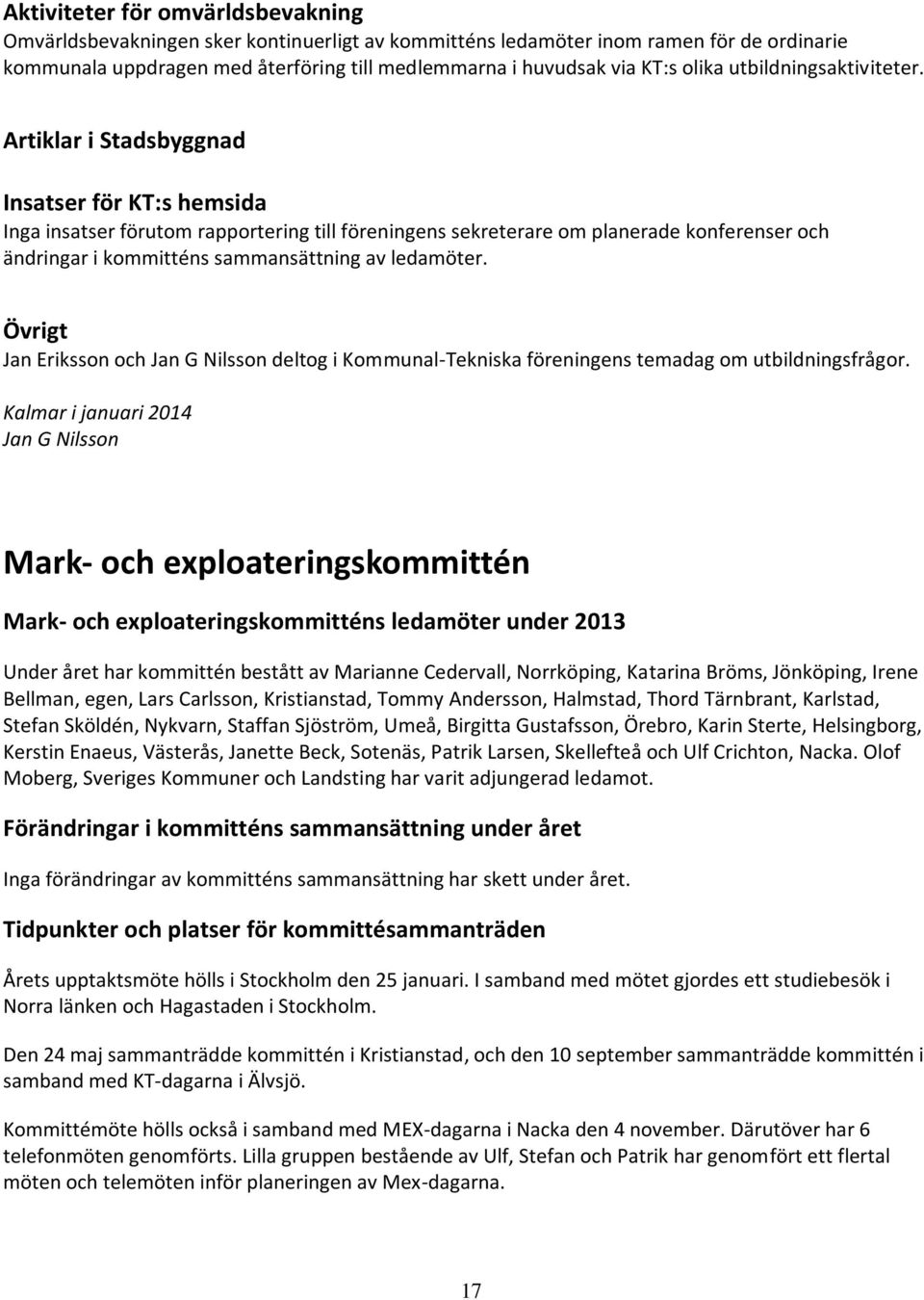 Artiklar i Stadsbyggnad Insatser för KT:s hemsida Inga insatser förutom rapportering till föreningens sekreterare om planerade konferenser och ändringar i kommitténs sammansättning av ledamöter.