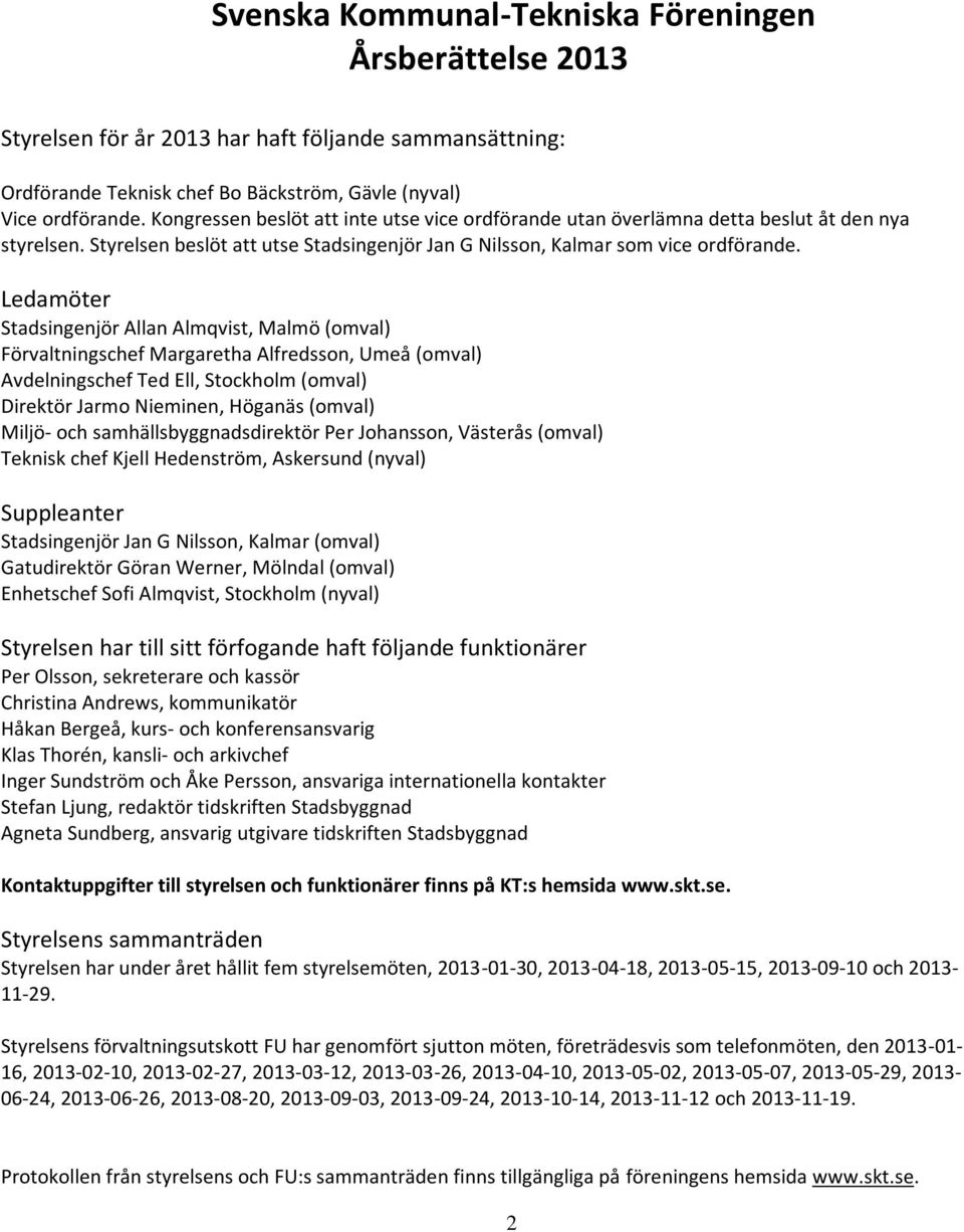 Ledamöter Stadsingenjör Allan Almqvist, Malmö (omval) Förvaltningschef Margaretha Alfredsson, Umeå (omval) Avdelningschef Ted Ell, Stockholm (omval) Direktör Jarmo Nieminen, Höganäs (omval) Miljö-