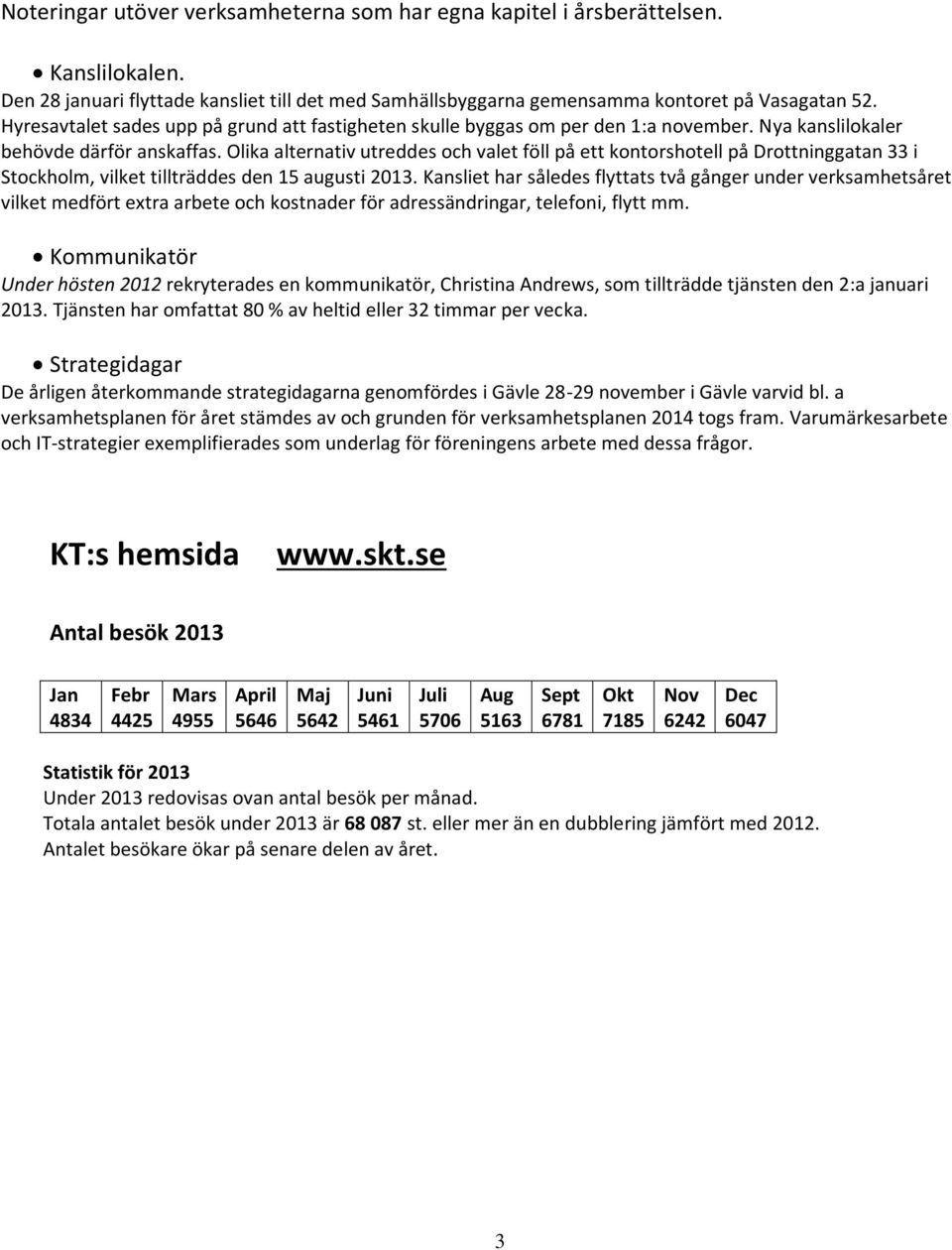 Olika alternativ utreddes och valet föll på ett kontorshotell på Drottninggatan 33 i Stockholm, vilket tillträddes den 15 augusti 2013.