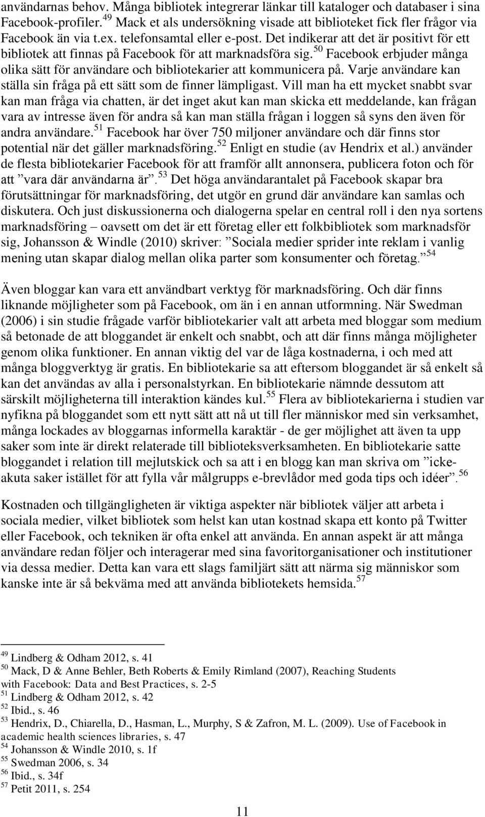 50 Facebook erbjuder många olika sätt för användare och bibliotekarier att kommunicera på. Varje användare kan ställa sin fråga på ett sätt som de finner lämpligast.