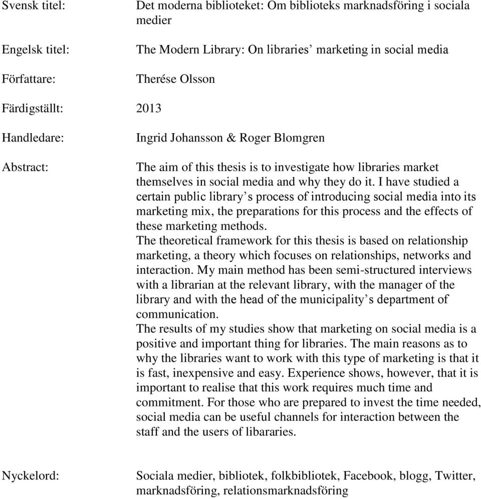 I have studied a certain public library s process of introducing social media into its marketing mix, the preparations for this process and the effects of these marketing methods.