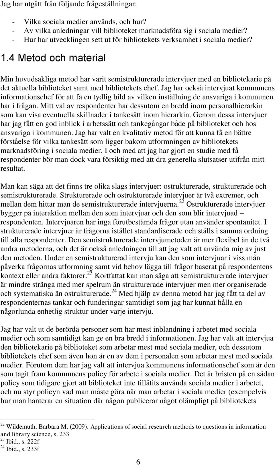 4 Metod och material Min huvudsakliga metod har varit semistrukturerade intervjuer med en bibliotekarie på det aktuella biblioteket samt med bibliotekets chef.