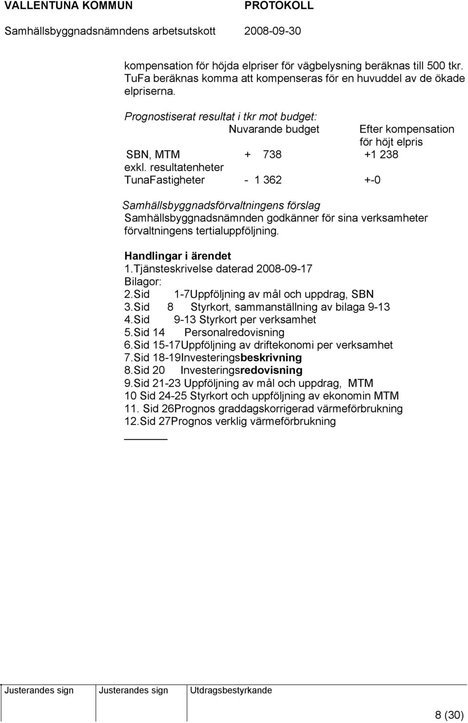 resultatenheter TunaFastigheter - 1 362 +-0 Efter kompensation för höjt elpris Samhällsbyggnadsförvaltningens förslag Samhällsbyggnadsnämnden godkänner för sina verksamheter förvaltningens