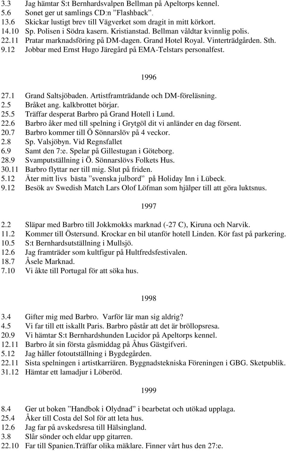 12 Jobbar med Ernst Hugo Järegård på EMA-Telstars personalfest. 1996 27.1 Grand Saltsjöbaden. Artistframträdande och DM-föreläsning. 2.5 Bråket ang. kalkbrottet börjar. 25.