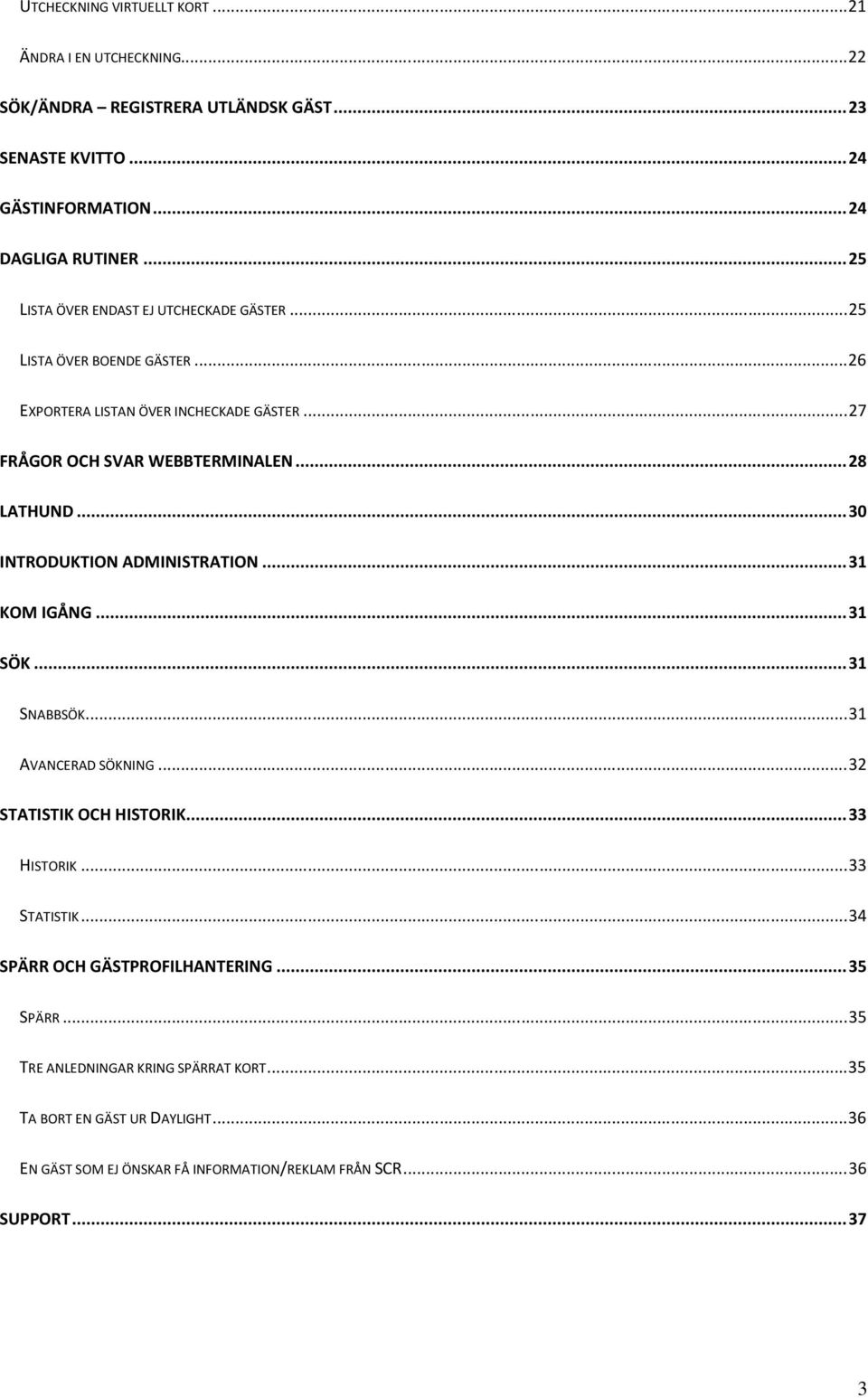 .. 30 INTRODUKTION ADMINISTRATION... 31 KOM IGÅNG... 31 SÖK... 31 SNABBSÖK... 31 AVANCERAD SÖKNING... 32 STATISTIK OCH HISTORIK... 33 HISTORIK... 33 STATISTIK.