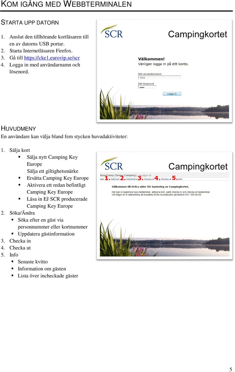 Sälja kort Sälja nytt Camping Key Europe Sälja ett giltighetsmärke Ersätta Camping Key Europe Aktivera ett redan befintligt Camping Key Europe Läsa in EJ SCR producerade