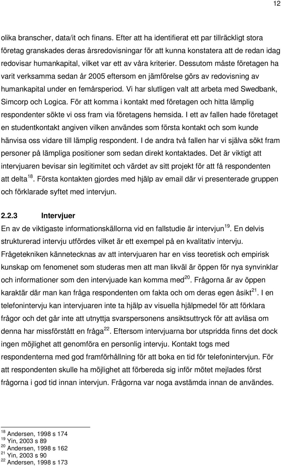 Dessutom måste företagen ha varit verksamma sedan år 2005 eftersom en jämförelse görs av redovisning av humankapital under en femårsperiod.