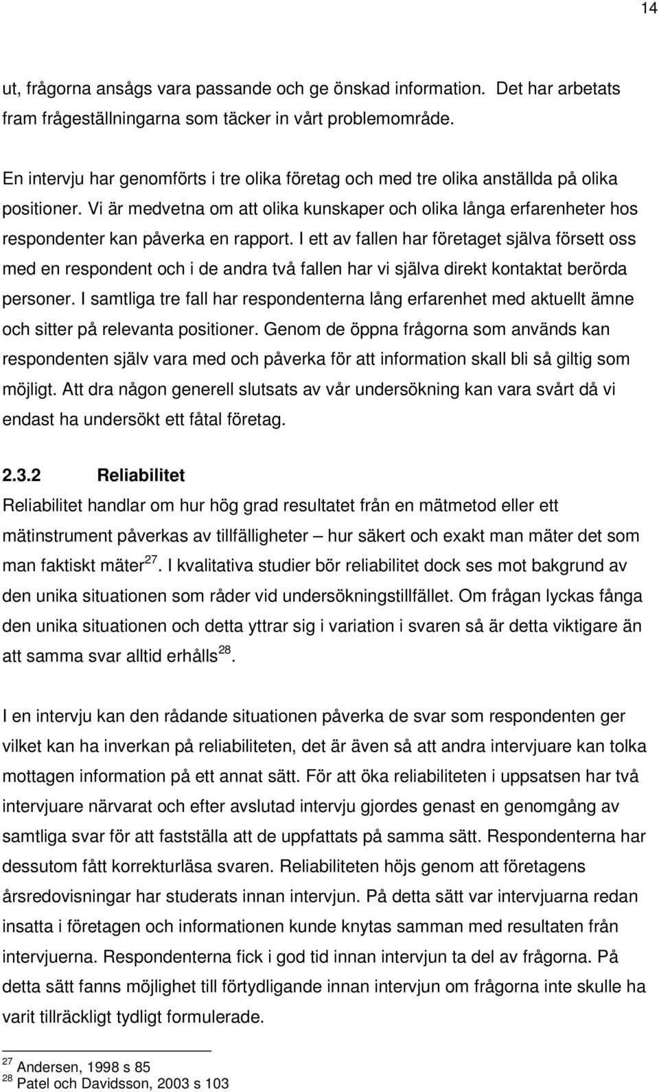 Vi är medvetna om att olika kunskaper och olika långa erfarenheter hos respondenter kan påverka en rapport.