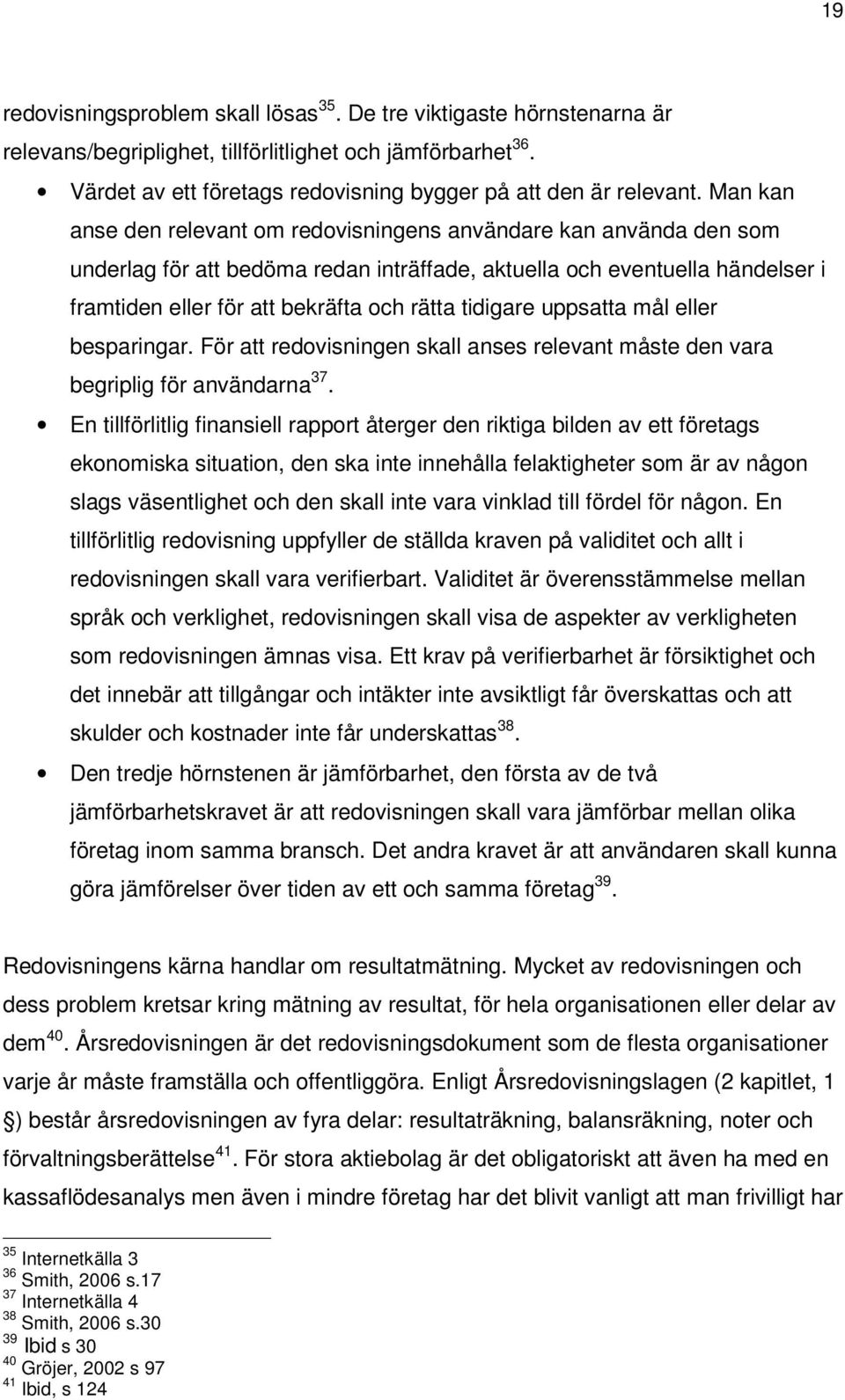 tidigare uppsatta mål eller besparingar. För att redovisningen skall anses relevant måste den vara begriplig för användarna 37.