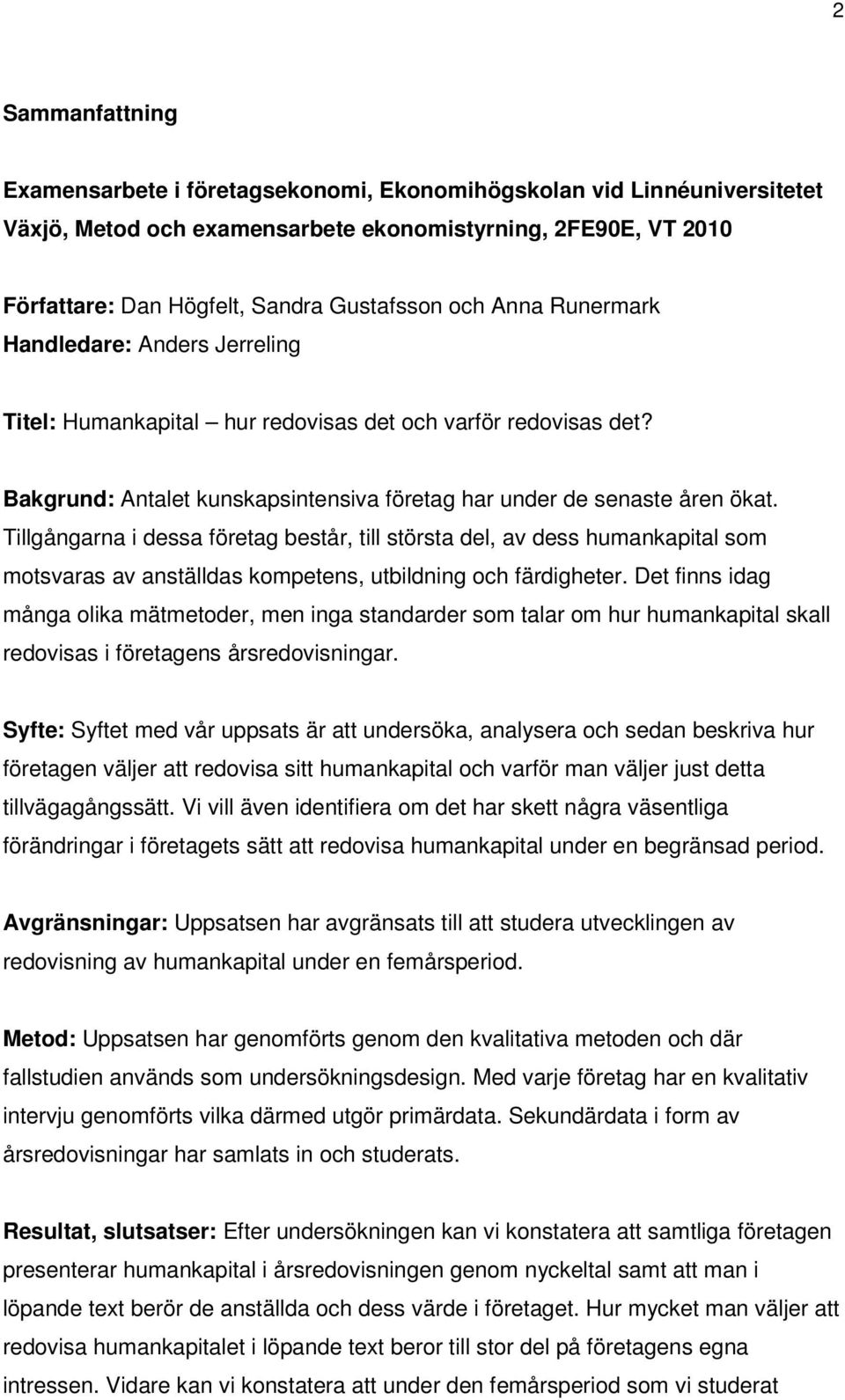 Tillgångarna i dessa företag består, till största del, av dess humankapital som motsvaras av anställdas kompetens, utbildning och färdigheter.