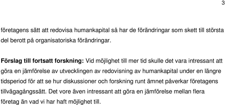 Förslag till fortsatt forskning: Vid möjlighet till mer tid skulle det vara intressant att göra en jämförelse av utvecklingen av