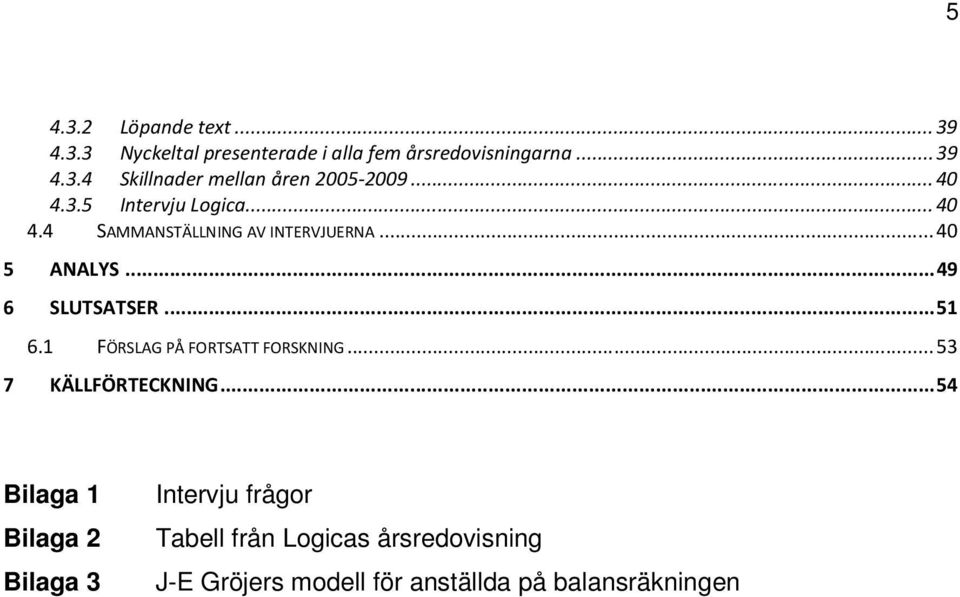 .. 51 6.1 FÖRSLAG PÅ FORTSATT FORSKNING... 53 7 KÄLLFÖRTECKNING.