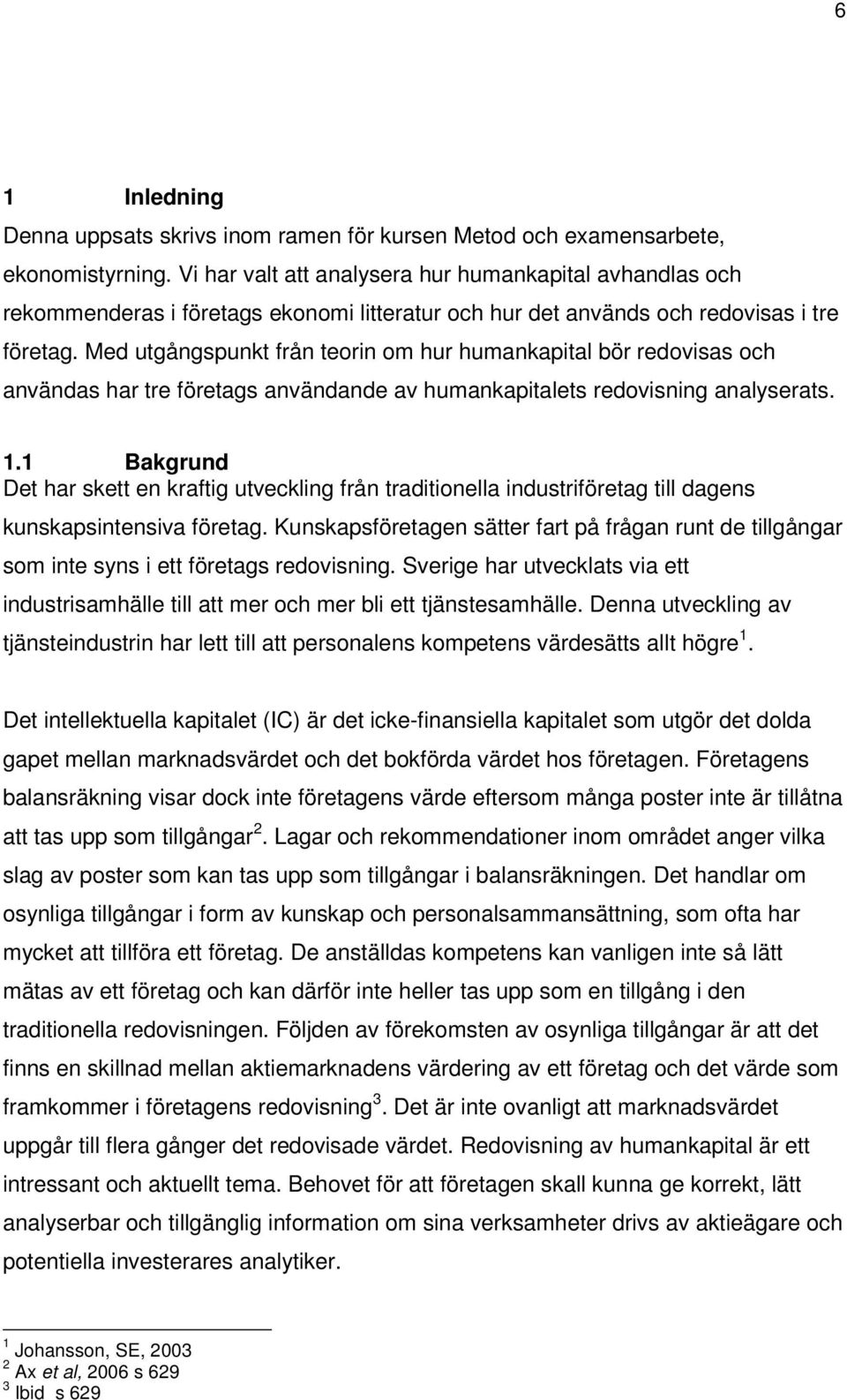 Med utgångspunkt från teorin om hur humankapital bör redovisas och användas har tre företags användande av humankapitalets redovisning analyserats. 1.