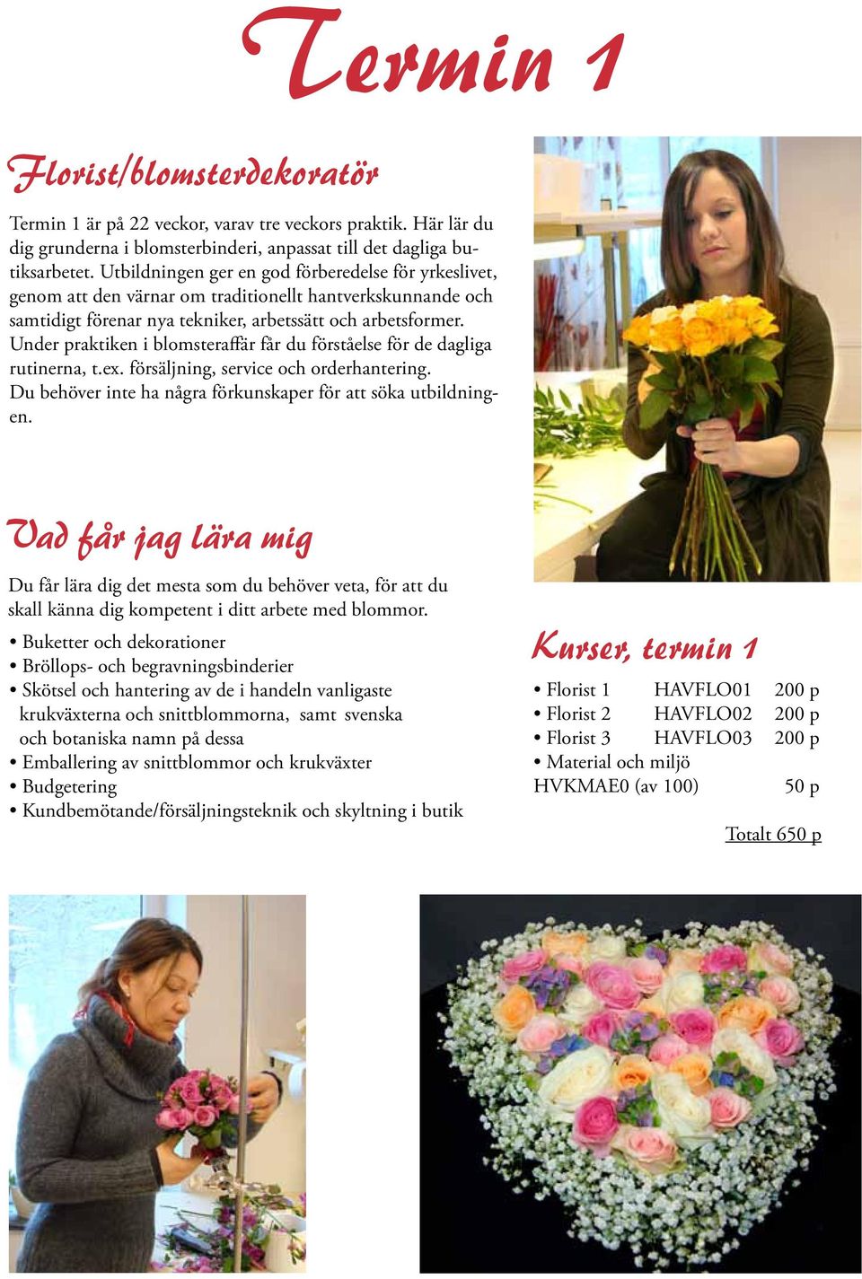 Under praktiken i blomsteraffär får du förståelse för de dagliga rutinerna, t.ex. försäljning, service och orderhantering. Du behöver inte ha några förkunskaper för att söka utbildningen.