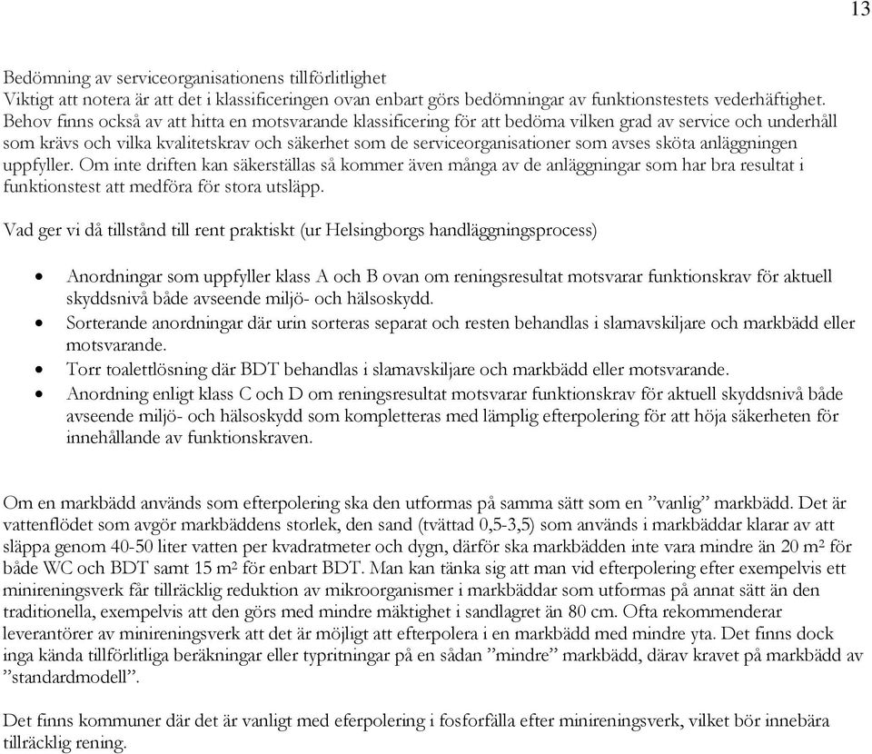 sköta anläggningen uppfyller. Om inte driften kan säkerställas så kommer även många av de anläggningar som har bra resultat i funktionstest att medföra för stora utsläpp.