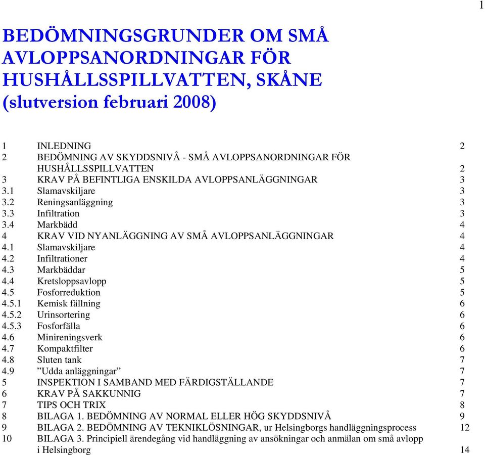 1 Slamavskiljare 4 4.2 Infiltrationer 4 4.3 Markbäddar 5 4.4 Kretsloppsavlopp 5 4.5 Fosforreduktion 5 4.5.1 Kemisk fällning 6 4.5.2 Urinsortering 6 4.5.3 Fosforfälla 6 4.6 Minireningsverk 6 4.