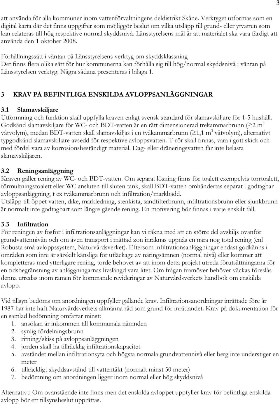 Länsstyrelsens mål är att materialet ska vara färdigt att använda den 1 oktober 2008.