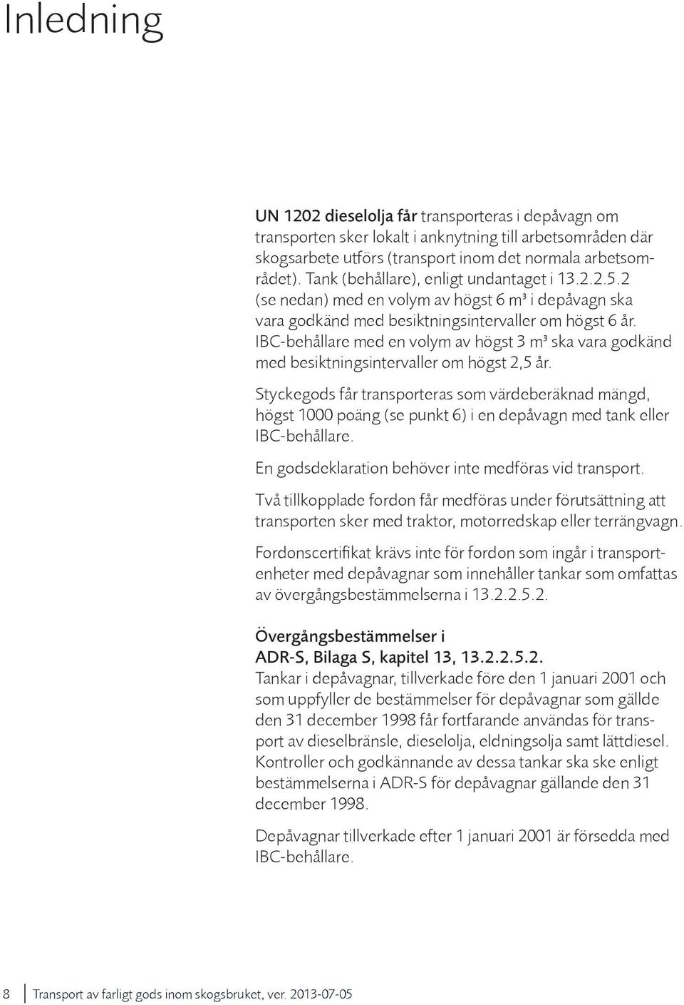 IBC-behållare med en volym av högst 3 m³ ska vara godkänd med besiktningsintervaller om högst 2,5 år.