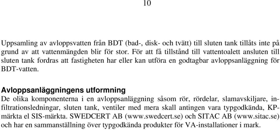 Avloppsanläggningens utformning De olika komponenterna i en avloppsanläggning såsom rör, rördelar, slamavskiljare, infiltrationsledningar, sluten tank, ventiler med