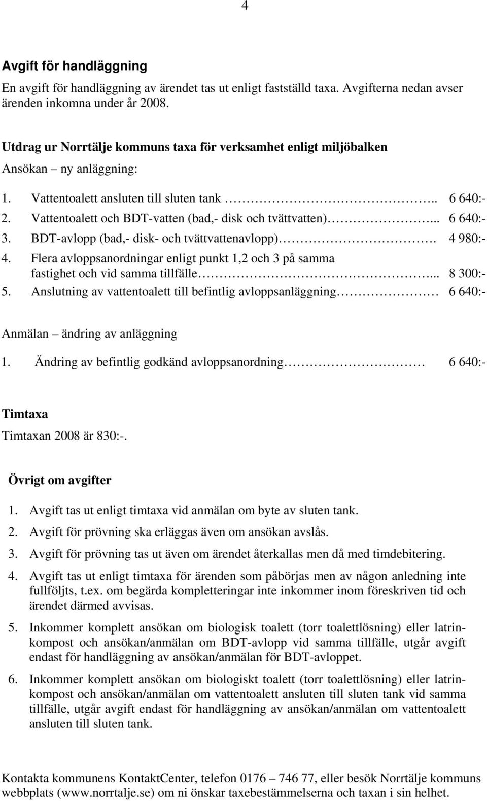 Vattentoalett och BDT-vatten (bad,- disk och tvättvatten)... 6 640:- 3. BDT-avlopp (bad,- disk- och tvättvattenavlopp). 4 980:- 4.