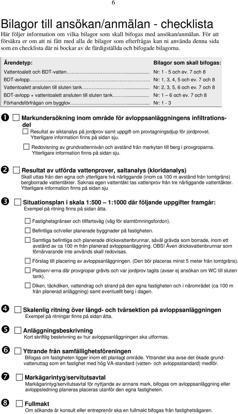 Ärendetyp: 6 Bilagor som skall bifogas: Vattentoalett och BDT-vatten... Nr: 1-5 och ev. 7 och 8 BDT-avlopp...... Nr: 1, 3, 4, 5 och ev. 7 och 8 Vattentoalett ansluten till sluten tank.