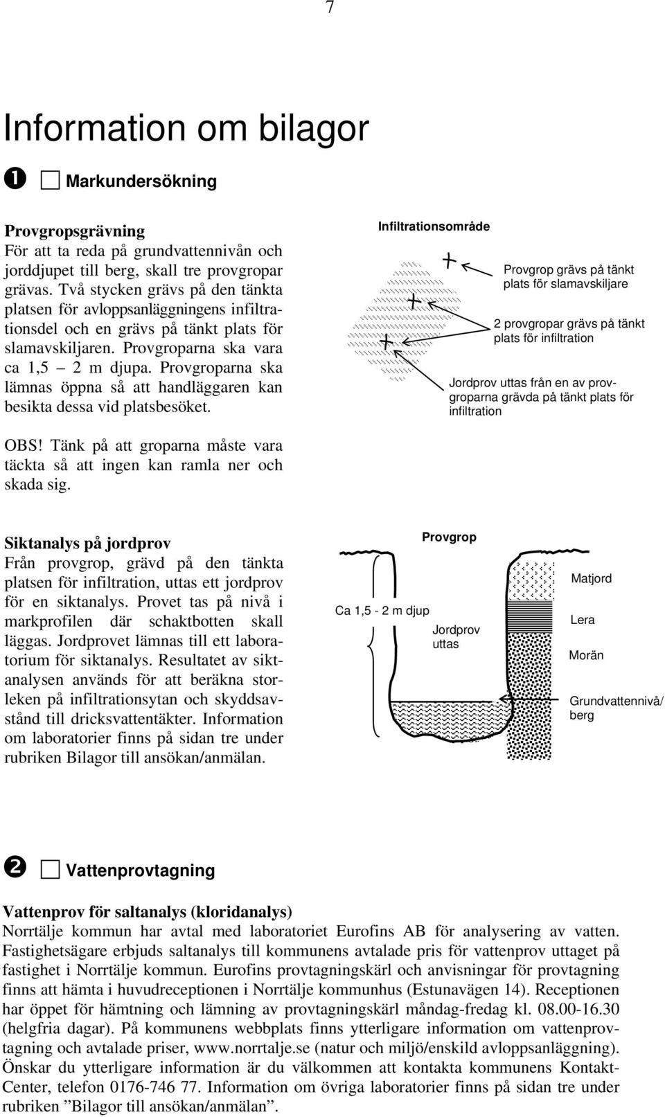 Provgroparna ska lämnas öppna så att handläggaren kan besikta dessa vid platsbesöket.