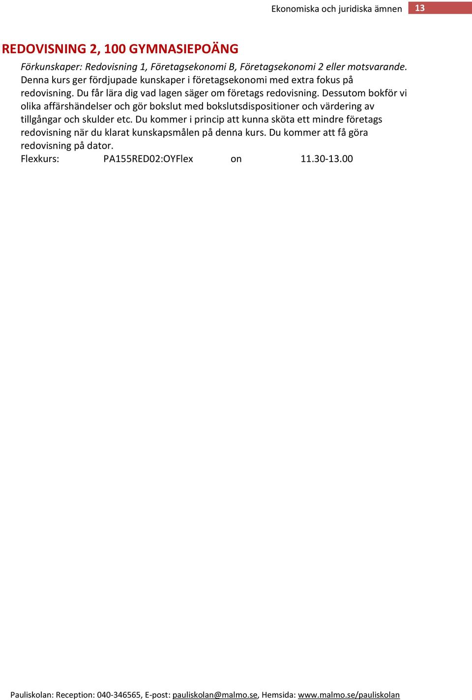 Dessutom bokför vi olika affärshändelser och gör bokslut med bokslutsdispositioner och värdering av tillgångar och skulder etc.
