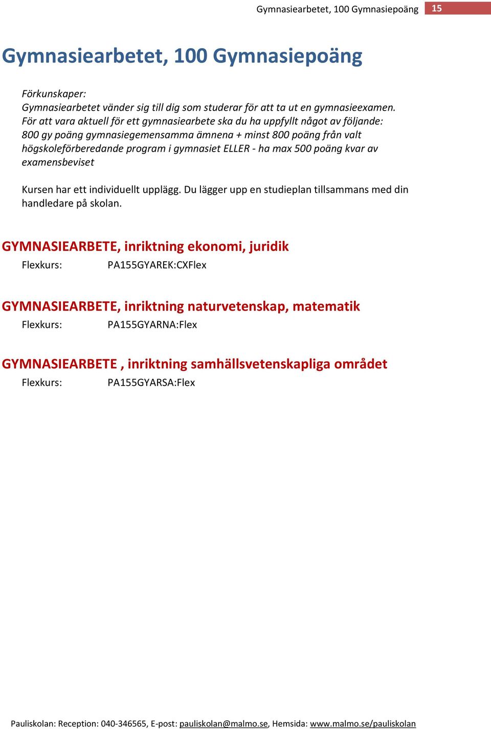 gymnasiet ELLER - ha max 500 poäng kvar av examensbeviset Kursen har ett individuellt upplägg. Du lägger upp en studieplan tillsammans med din handledare på skolan.