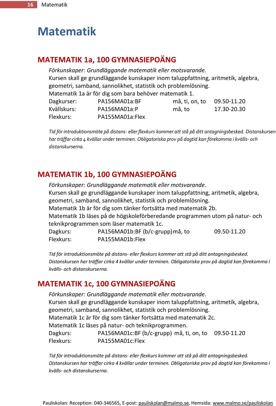 Dagkurser: PA156MA01a:BF må, ti, on, to 09.50-11.20 Kvällskurs: PA156MA01a:P må, to 17.30-20.