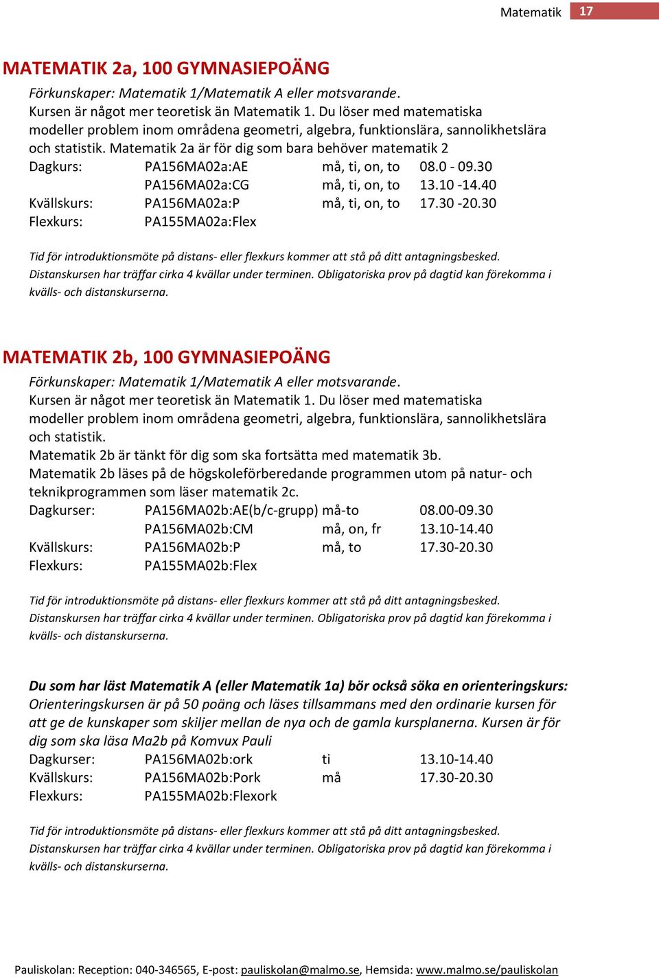 Matematik 2a är för dig som bara behöver matematik 2 Dagkurs: PA156MA02a:AE må, ti, on, to 08.0-09.30 PA156MA02a:CG må, ti, on, to 13.10-14.40 Kvällskurs: PA156MA02a:P må, ti, on, to 17.30-20.