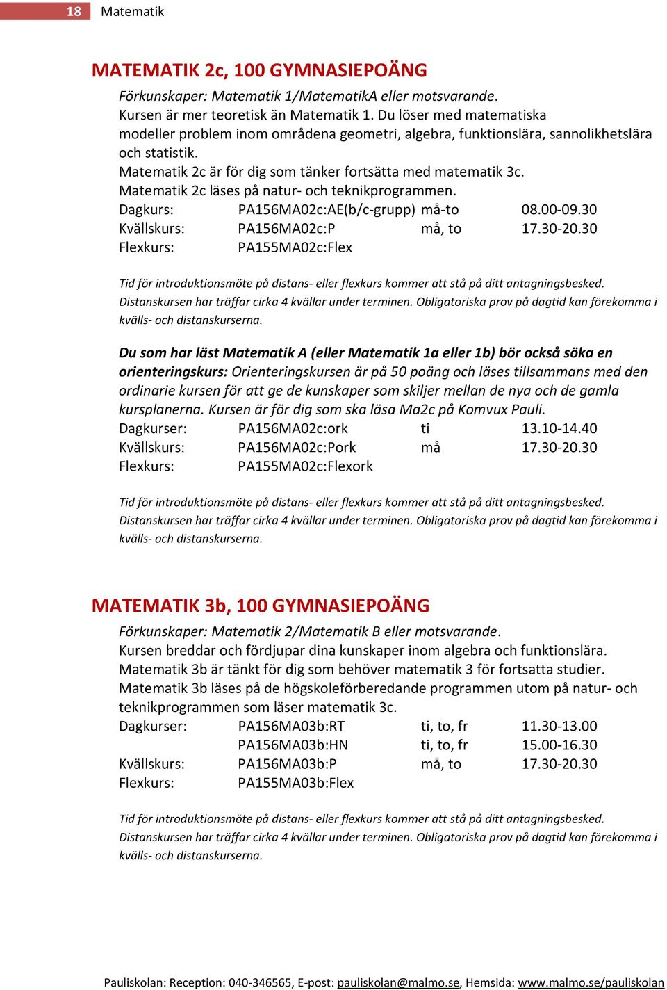Matematik 2c läses på natur- och teknikprogrammen. Dagkurs: PA156MA02c:AE(b/c-grupp) må-to 08.00-09.30 Kvällskurs: PA156MA02c:P må, to 17.30-20.