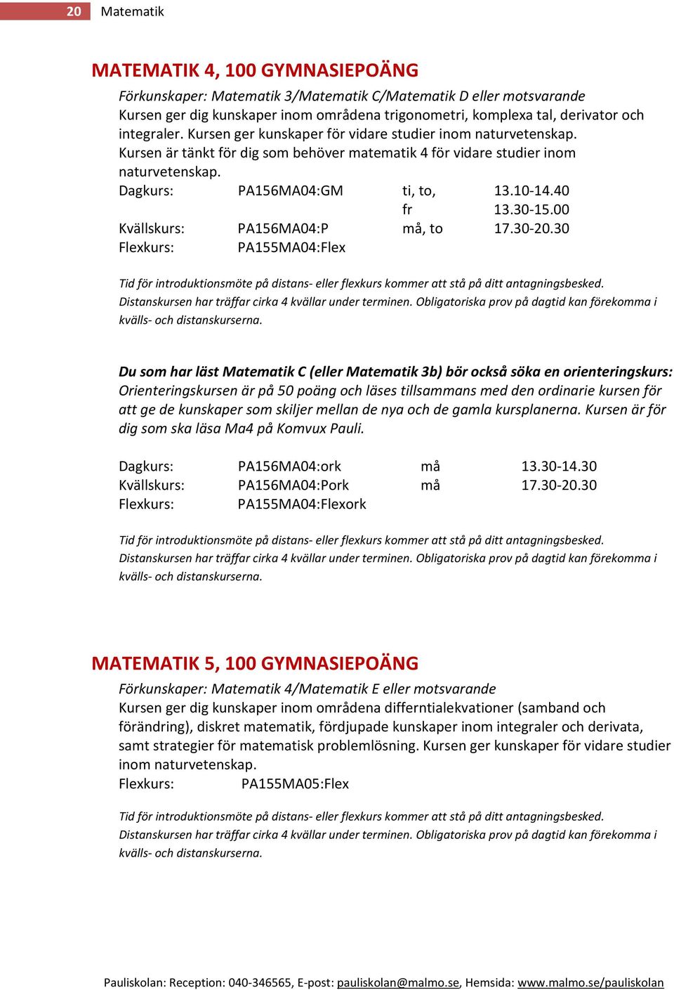 40 fr 13.30-15.00 Kvällskurs: PA156MA04:P må, to 17.30-20.30 Flexkurs: PA155MA04:Flex Tid för introduktionsmöte på distans- eller flexkurs kommer att stå på ditt antagningsbesked.