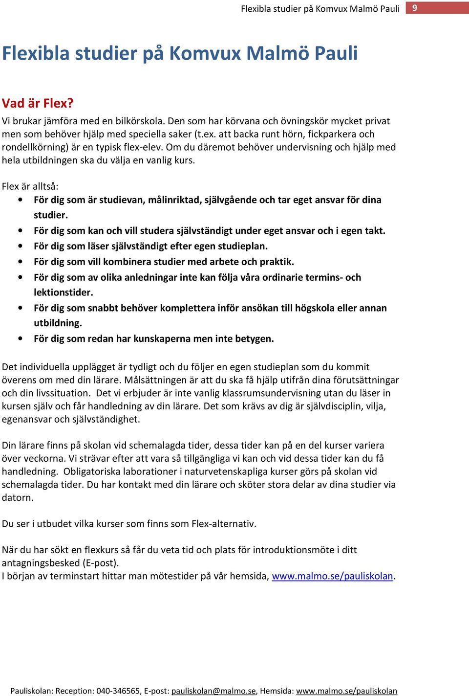 Om du däremot behöver undervisning och hjälp med hela utbildningen ska du välja en vanlig kurs. Flex är alltså: För dig som är studievan, målinriktad, självgående och tar eget ansvar för dina studier.