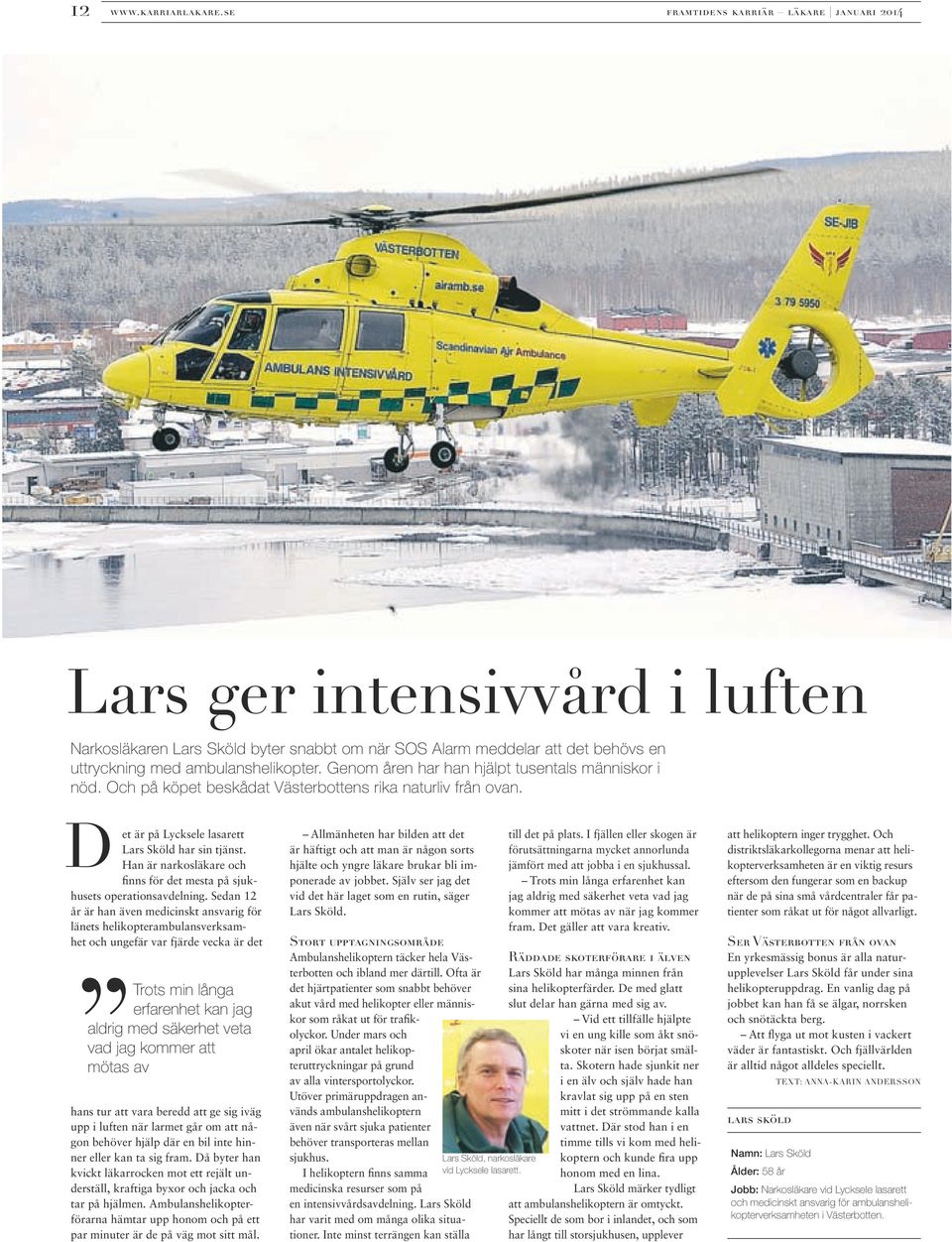 Genom åren har han hjälpt tusentals människor i nöd. Och på köpet beskådat Västerbottens rika naturliv från ovan. Det är på Lycksele lasarett Lars Sköld har sin tjänst.