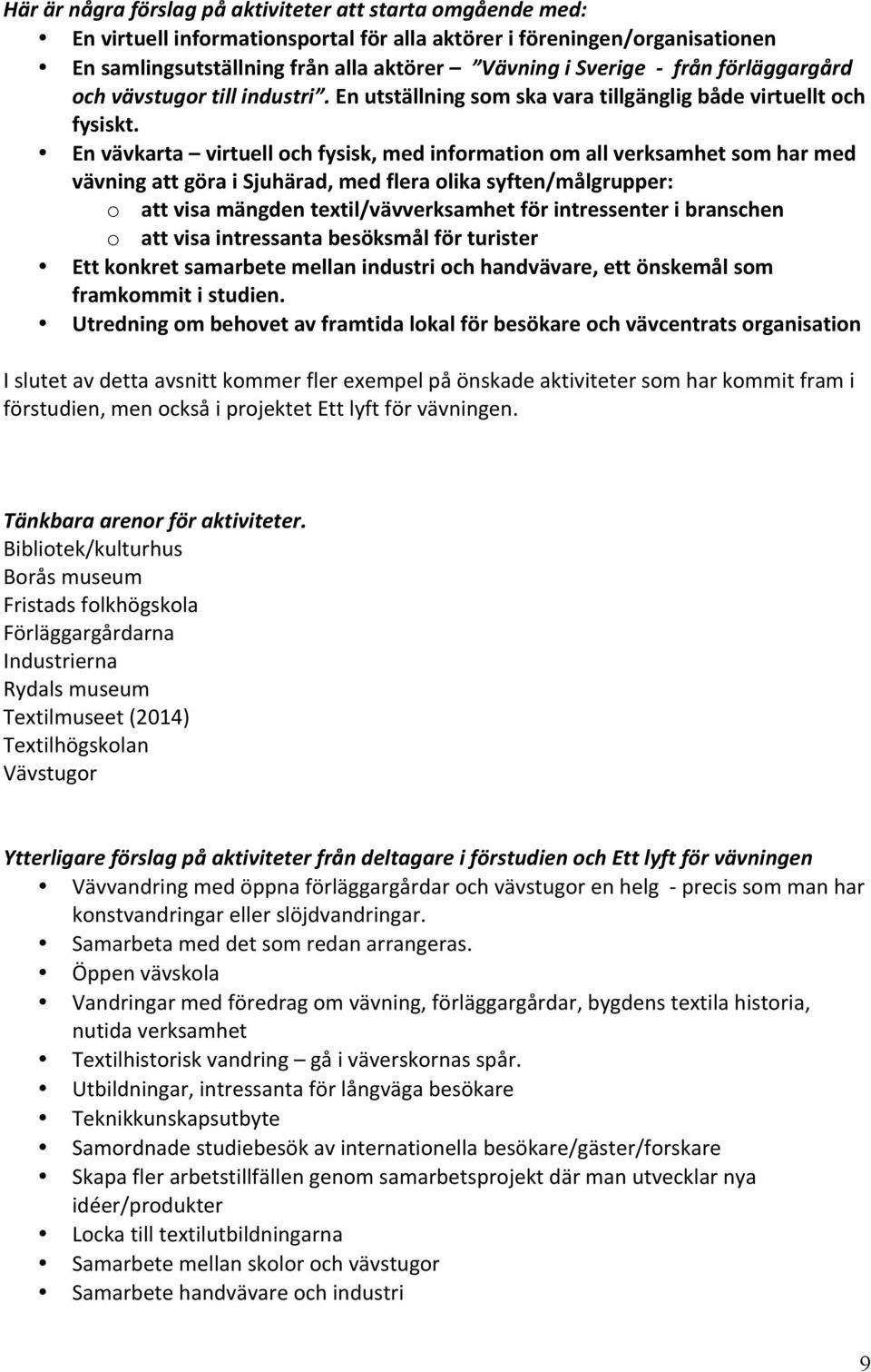 En vävkarta virtuell och fysisk, med information om all verksamhet som har med vävning att göra i Sjuhärad, med flera olika syften/målgrupper: o att visa mängden textil/vävverksamhet för intressenter