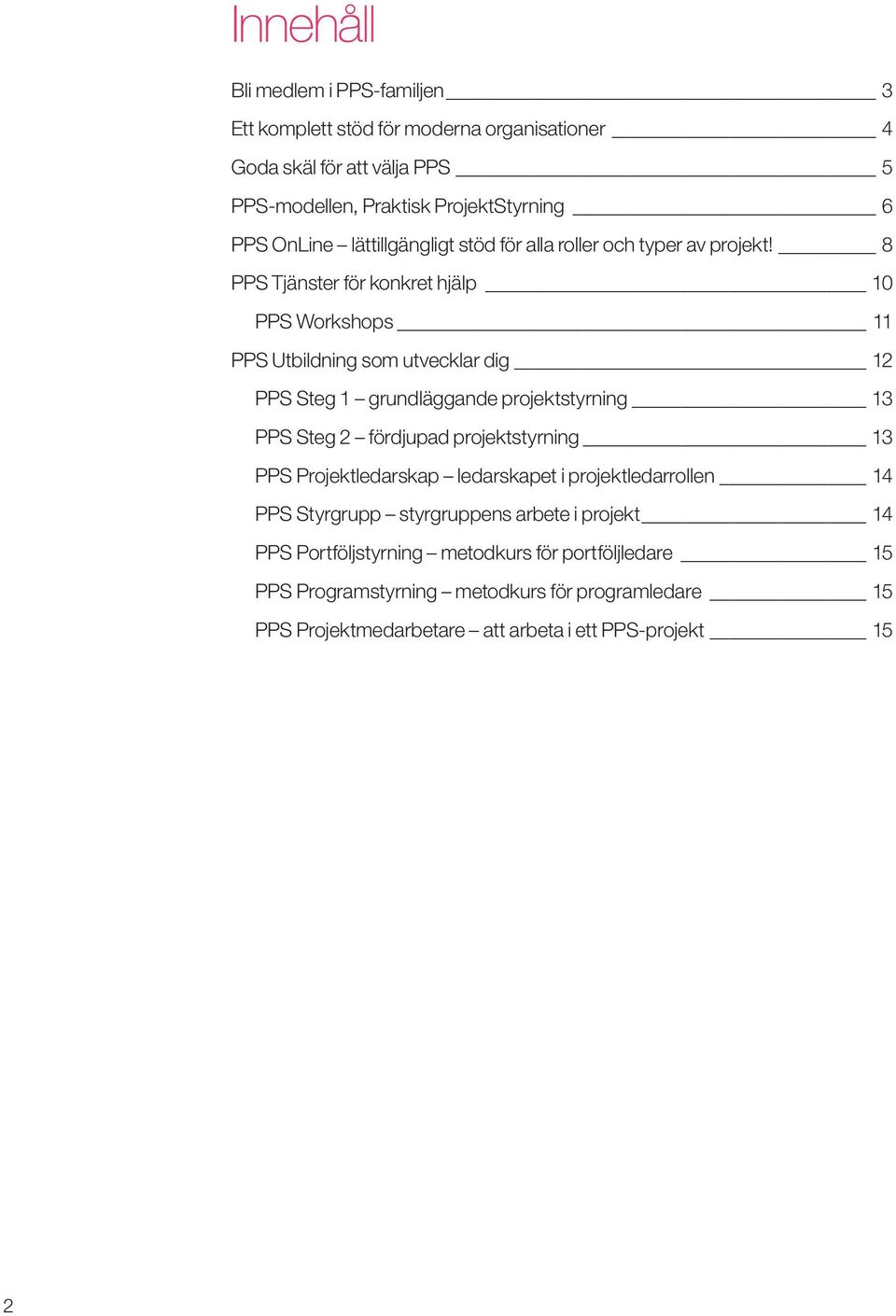 8 PPS Tjänster för konkret hjälp 10 PPS Workshops 11 PPS Utbildning som utvecklar dig 12 PPS Steg 1 grundläggande projektstyrning 13 PPS Steg 2 fördjupad