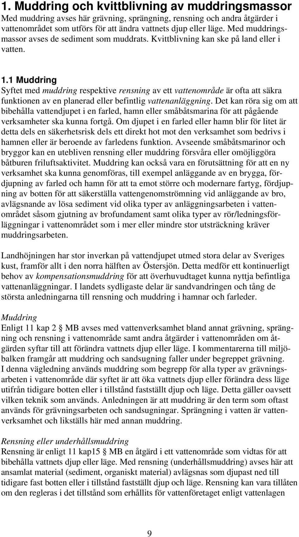 1 Muddring Syftet med muddring respektive rensning av ett vattenområde är ofta att säkra funktionen av en planerad eller befintlig vattenanläggning.