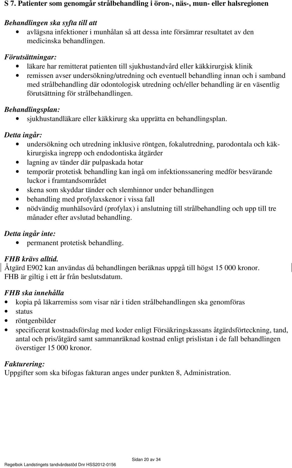 Förutsättningar: läkare har remitterat patienten till sjukhustandvård eller käkkirurgisk klinik remissen avser undersökning/utredning och eventuell behandling innan och i samband med strålbehandling