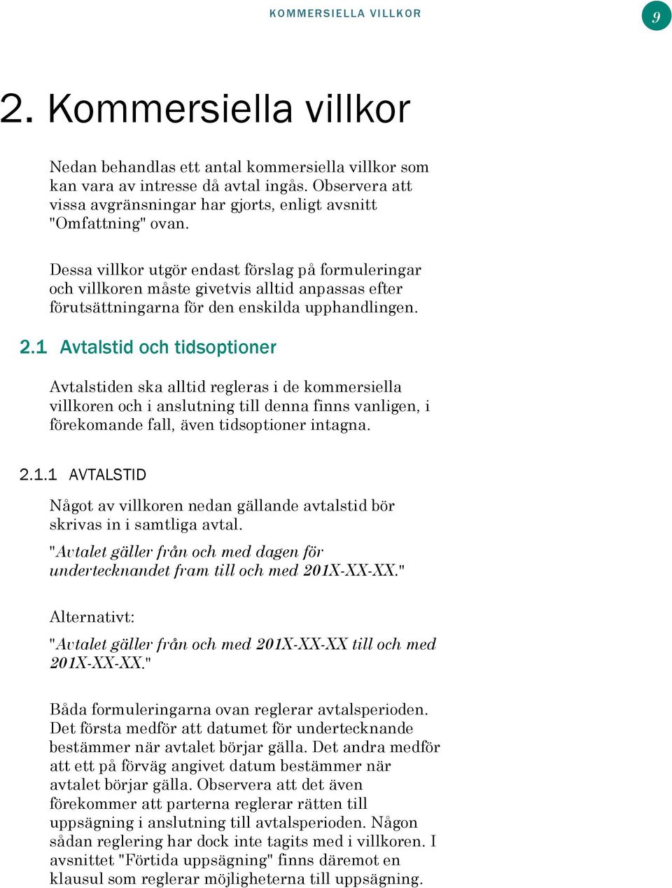 Dessa villkor utgör endast förslag på formuleringar och villkoren måste givetvis alltid anpassas efter förutsättningarna för den enskilda upphandlingen. 2.