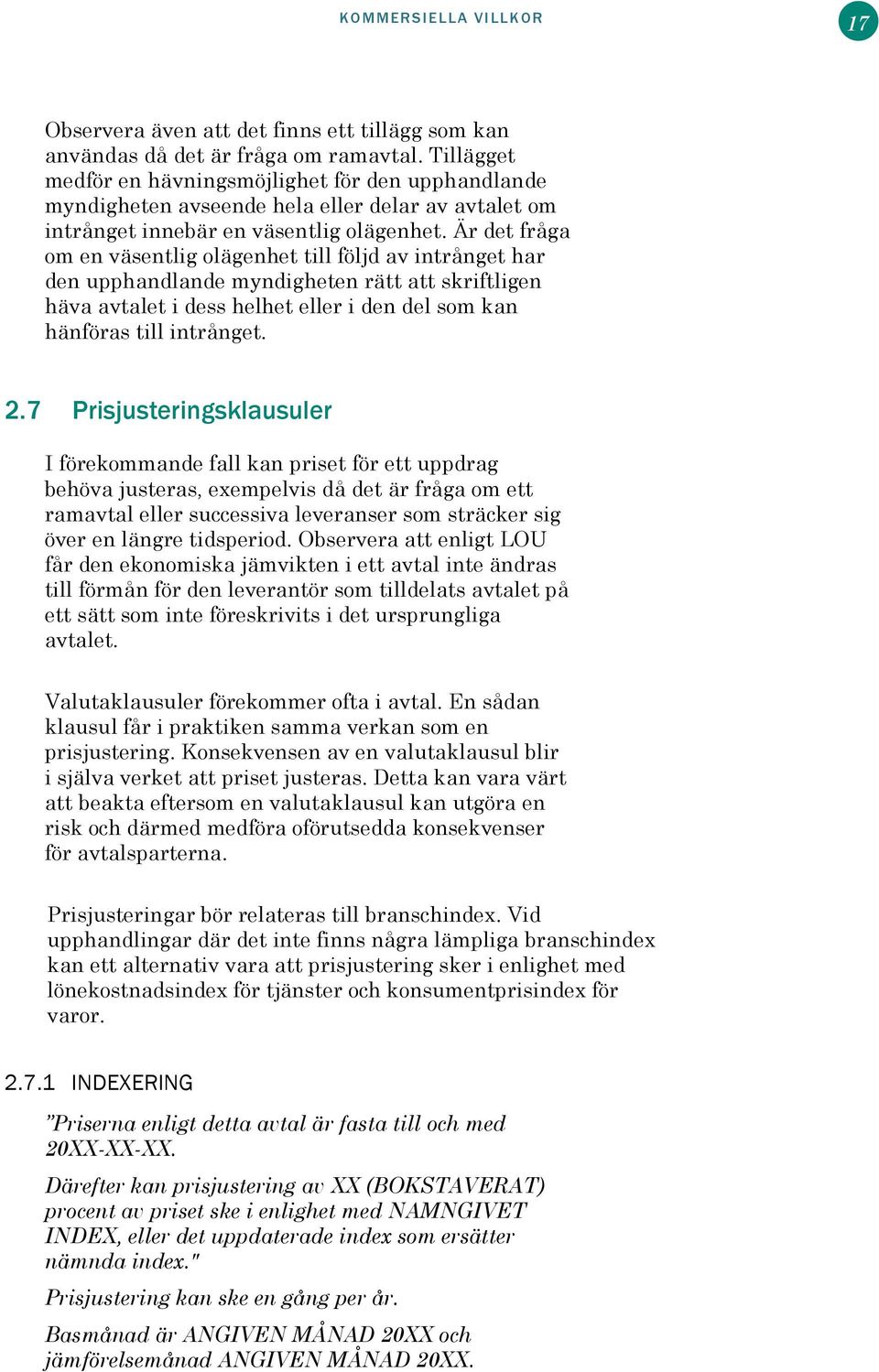 Är det fråga om en väsentlig olägenhet till följd av intrånget har den upphandlande myndigheten rätt att skriftligen häva avtalet i dess helhet eller i den del som kan hänföras till intrånget. 2.