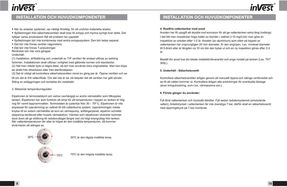 Det hjälper varna användaren ifall ett problem har uppstått Spilledningen bör inte kombineras med andra avloppssystem. Den bör ledas separat. Det bör inte finnas ventiler någonstans.