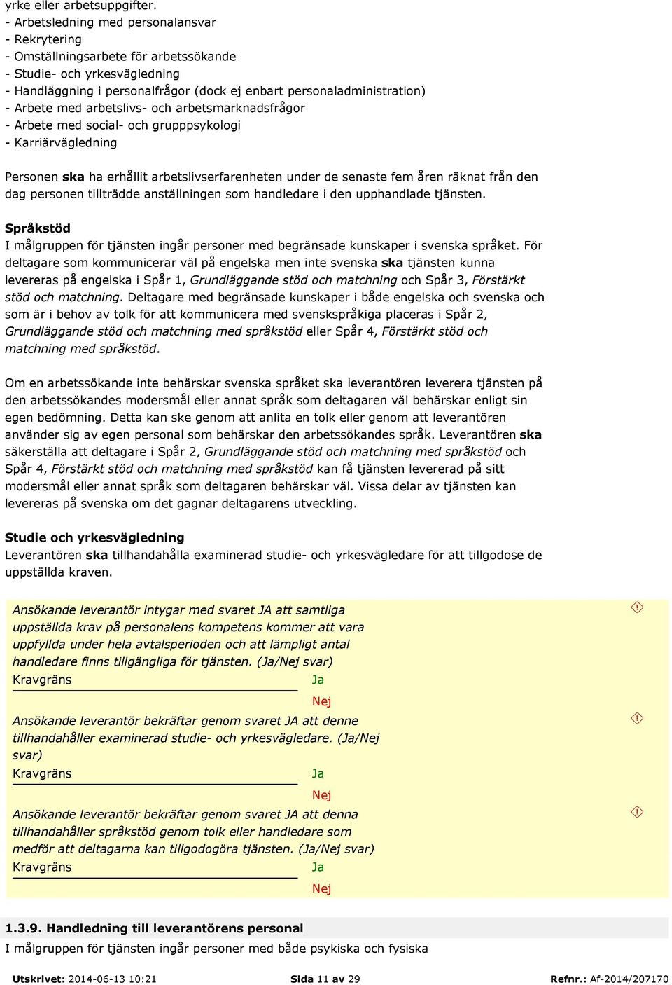 med arbetslivs- och arbetsmarknadsfrågor - Arbete med social- och grupppsykologi - Karriärvägledning Personen ska ha erhållit arbetslivserfarenheten under de senaste fem åren räknat från den dag