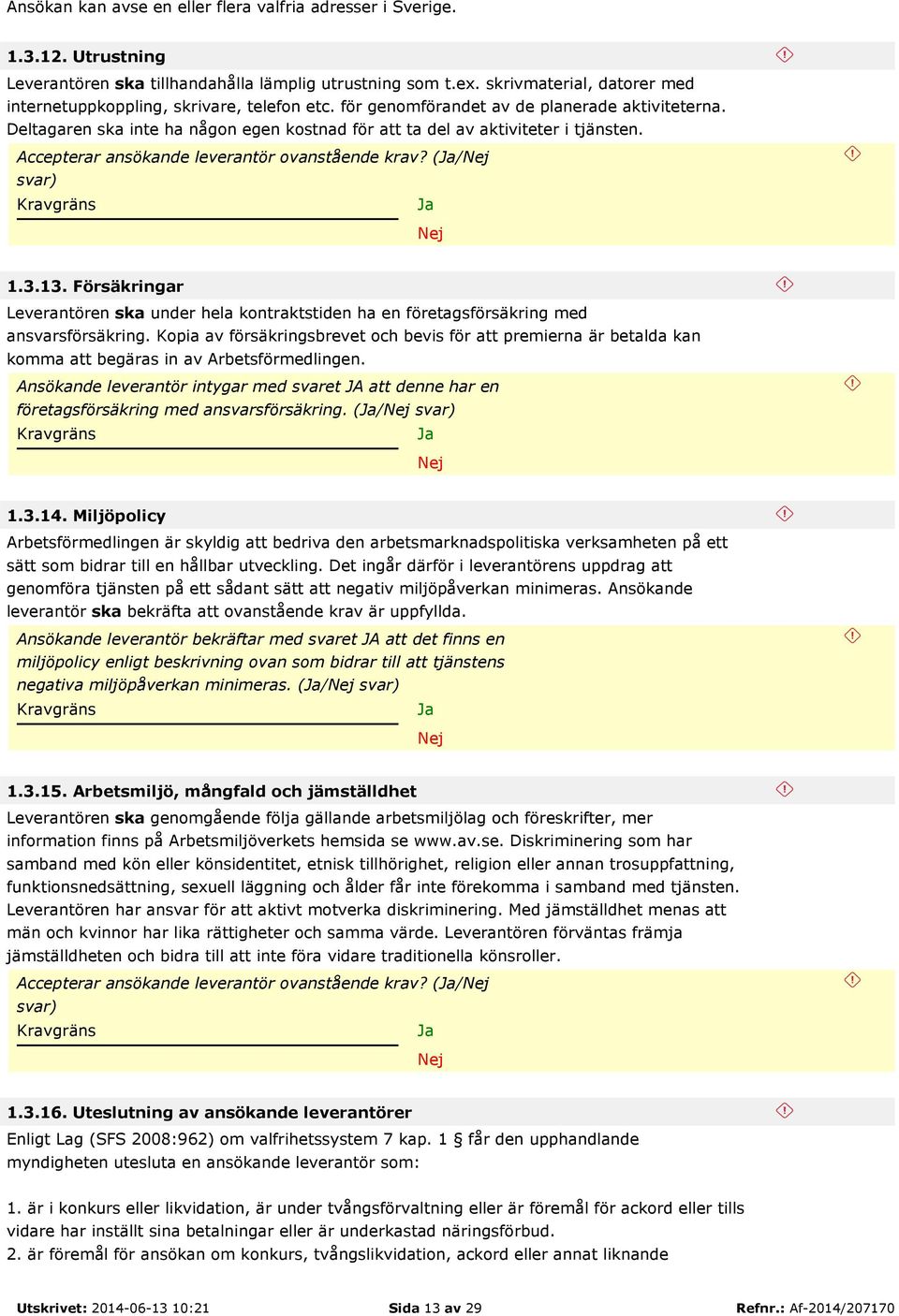 Deltagaren ska inte ha någon egen kostnad för att ta del av aktiviteter i tjänsten. Accepterar ansökande leverantör ovanstående krav? (/ svar) 1.3.13.