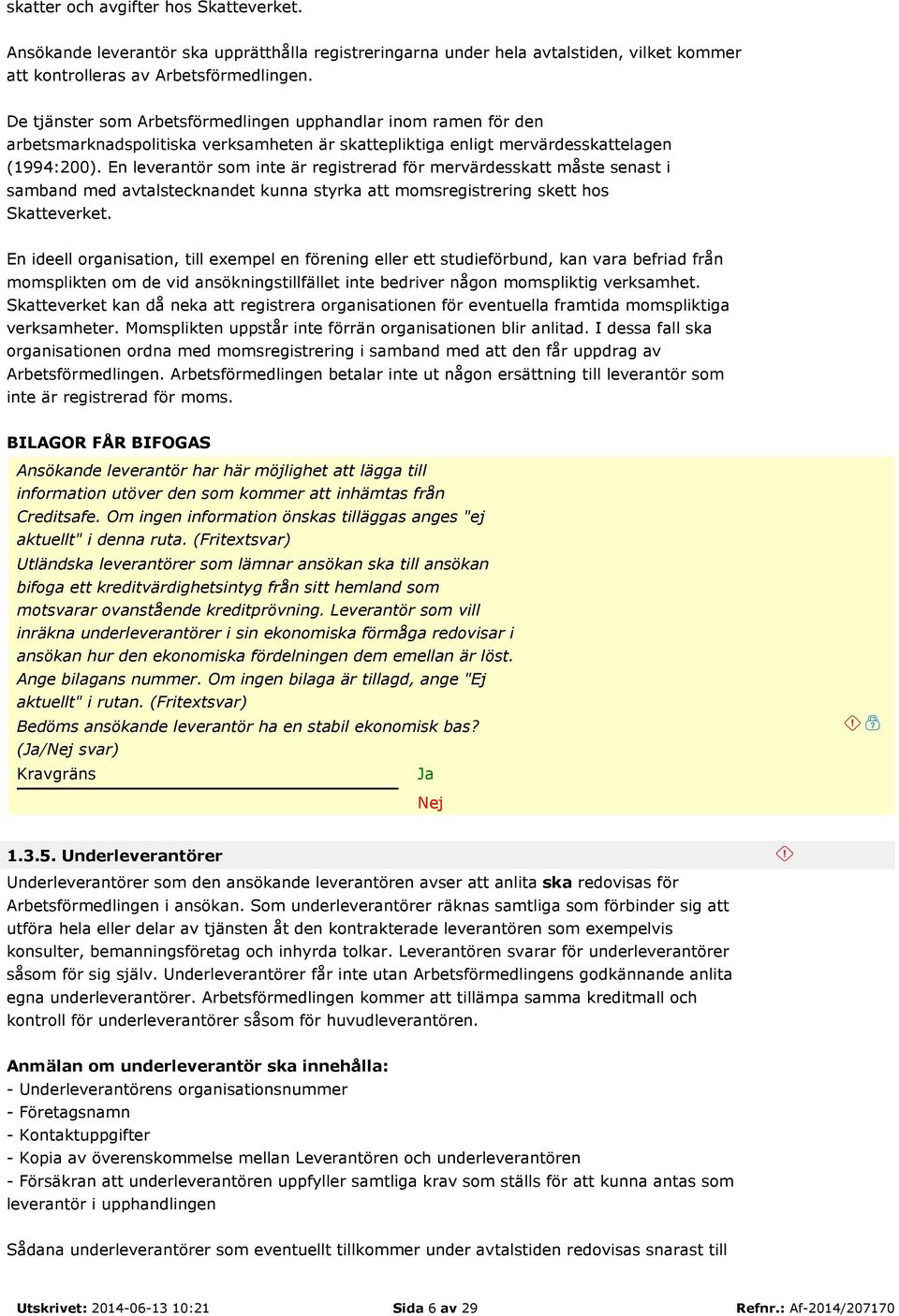 En leverantör som inte är registrerad för mervärdesskatt måste senast i samband med avtalstecknandet kunna styrka att momsregistrering skett hos Skatteverket.