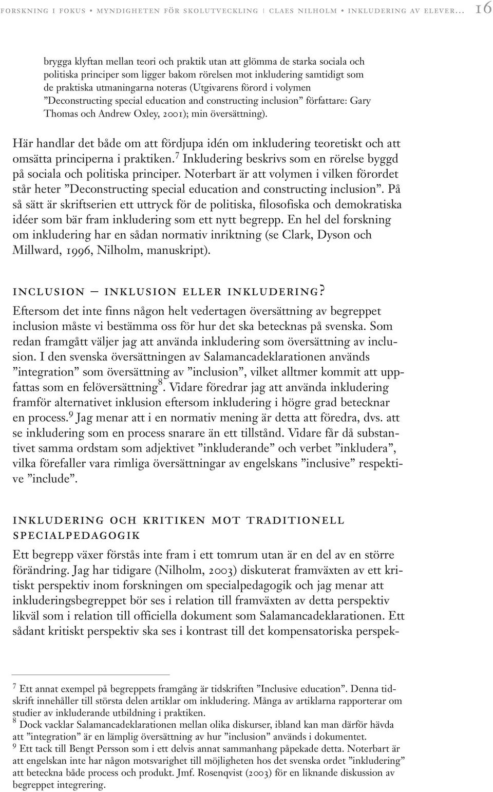 Andrew Oxley, 2001); min översättning). Här handlar det både om att fördjupa idén om inkludering teoretiskt och att omsätta principerna i praktiken.